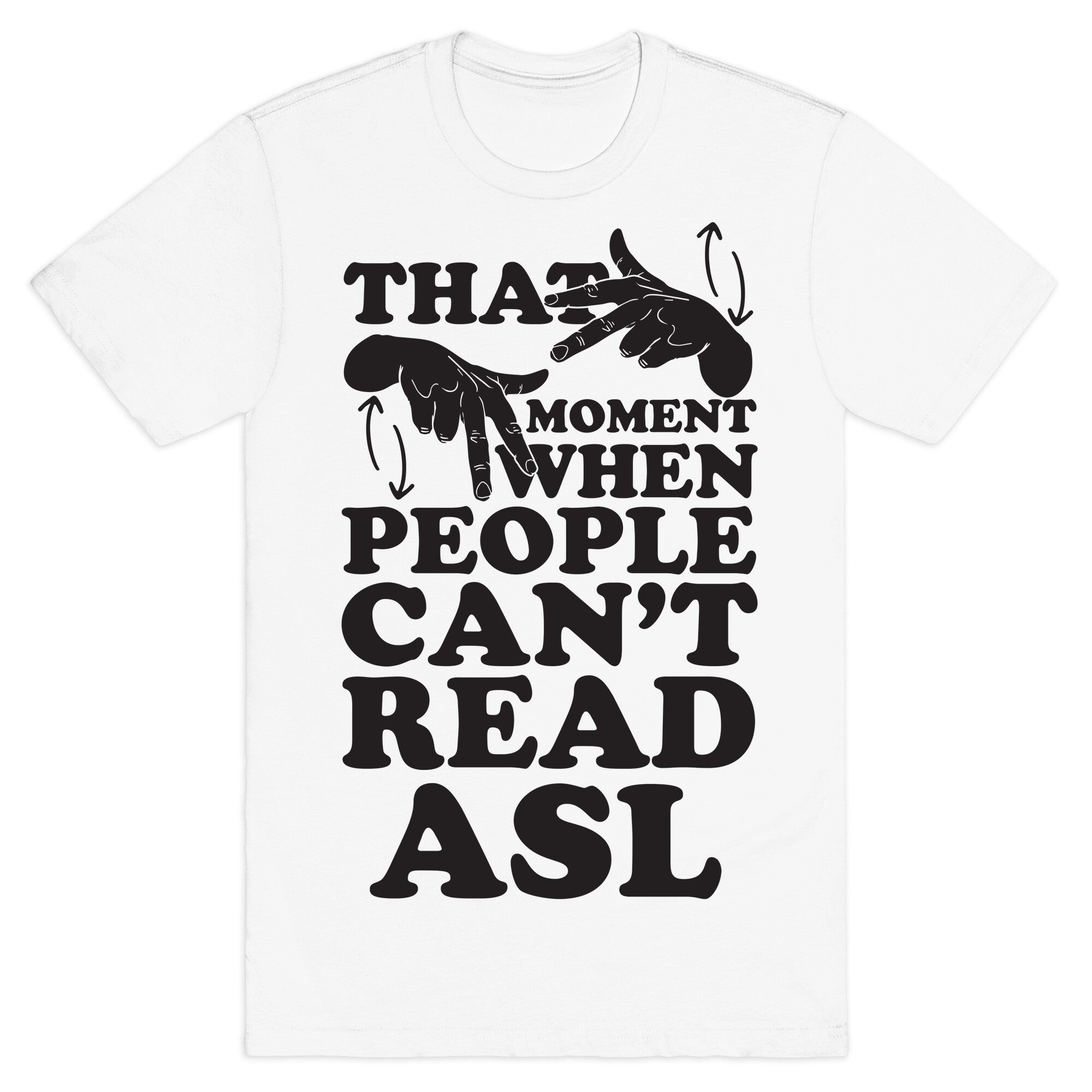 That Awkward Moment When People Can't Read ASL T-Shirt